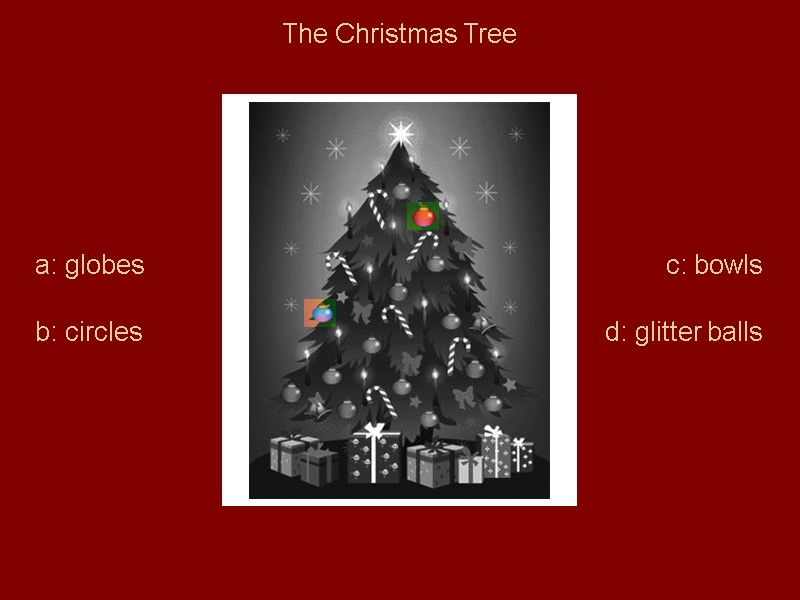 The Christmas Tree a: globes  b: circles c: bowls d: glitter balls